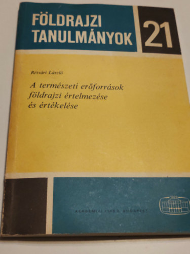 A term�szeti er�forr�sok f�ldrajzi �rtelmez�se �s �rt�kel�se (F�ldrajzi tanulm�nyok 21)
