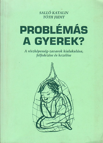 Problms a gyerek? A rszkpessg-zavarok kialakulsa, felfedezse s kezelse.