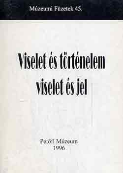 Viselet s trtnelem - Viselet s jel (Az aszdi Petfi Mzeumban elhangzott nprajzi konferencia eladsai 1996. augusztus 15.)