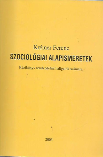 Krmer Ferenc - Szociolgiai alapismeretek (Kziknyv rendvdelmi hallgatk szmra)