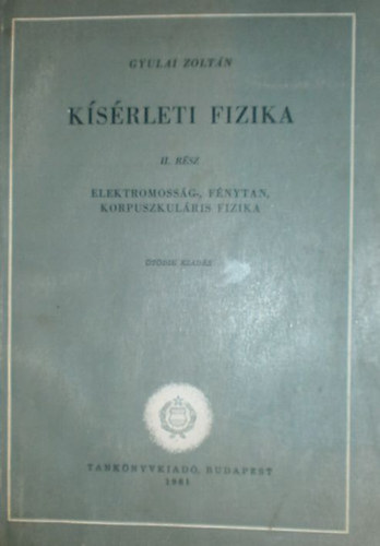 Gyulai Zolt�n - K�s�rleti fizika (Elektromoss�g-, f�nytan, korpuszkul�ris fizika)