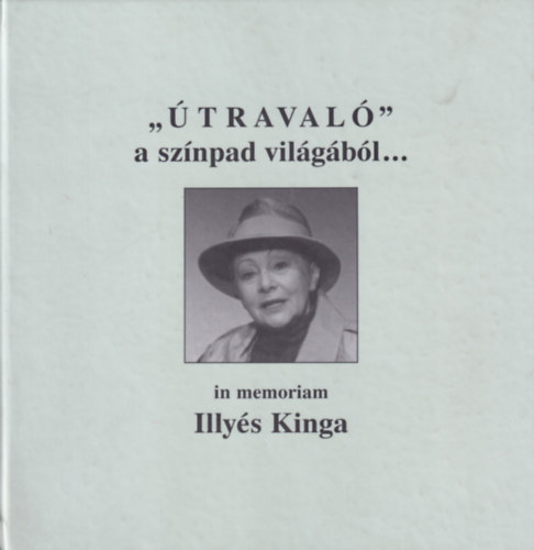 Sikl�s Endre (Szerk.) - "�traval�" a sz�npad vil�g�b�l... in memoriam Illy�s Kinga