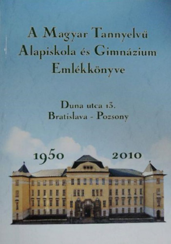 A Magyar Tannyelv Alapiskola s Gimnzium Emlkknyve 1950-2010, Pozsony