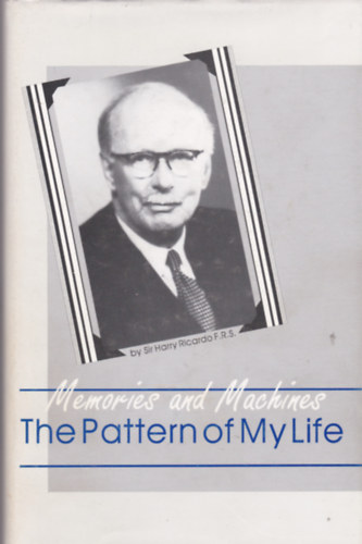 Sir Harry Ricardo - Sir Harry Ricardo F.R.S.: Memories and Machines - The Pattern os My life