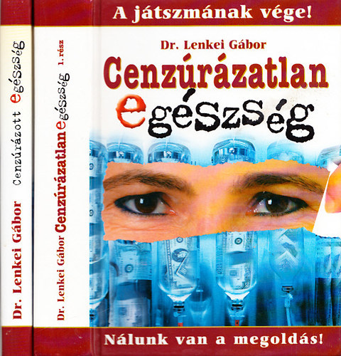 Cenzrzatlan egszsg:  A jtszmnak vge! - Nlunk van a megolds! + Cenzrzott egszsg: A betegsg-ipar futszalagjn (2 ktet)