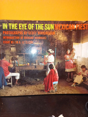 J. M. G. Le Clezio - In the Eye of the Sun Mexican Fieastas - Photographs by Geoff Winningham (Mexikói ünnepek a Nap szemében)