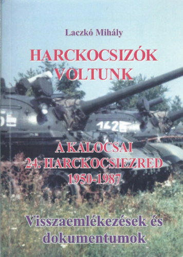 Harckocsizk voltunk - A kalocsai 24. harckocsiezred - Visszaemlkezseks dokumentcik (1950-1987) II.