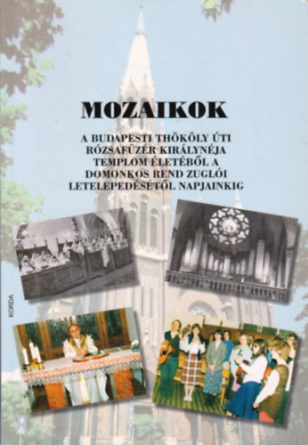 Mozaikok a Budapesti Thkly ti Rzsafzr Kirlynja templom letbl a Domonkos Rend zugli letelepedstl napjainkig