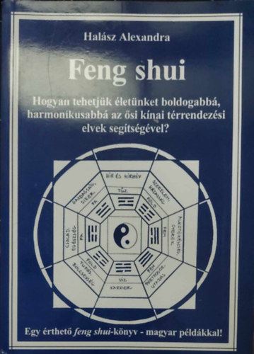Feng shui - Hogyan tehetjk letnket boldogabb, harmonikusabb az si knai trrendezsi elvek segtsgvel?