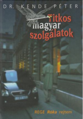 Titkos magyar szolg�latok M�zest�l a KGB-n �t a III-as F�csoportf�n�ks�gig �rul�k, csetl�-botl� h�rszerz�k, elh�r�t�k A rendszerv�lt�s �s a C�g Az �n �gyn�k�m v�tlen �ldozat, a te �gyn�k�d mocskos gazember!