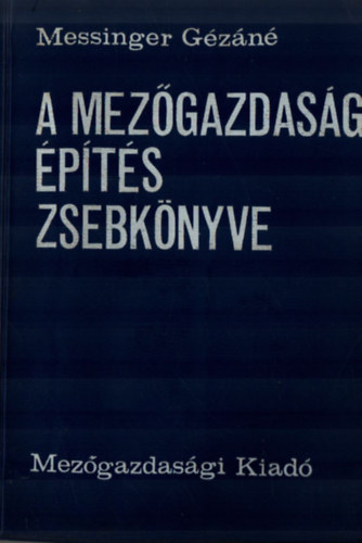 Messinger Gézáné - A mezőgazdasági építés zsebkönyve