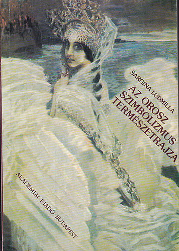 Sargina Ludmilla - Az orosz szimbolizmus természetrajza