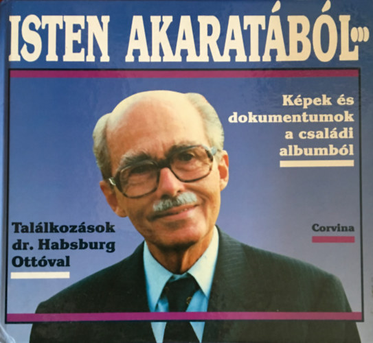 Isten akaratbl... (Kpek s dokumentumok a csaldi albumbl - Tallkozsok Habsburg Ottval)