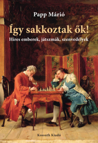 Papp Mri - gy sakkoztak k! - Hres emberek, jtszmk, szenvedlyek
