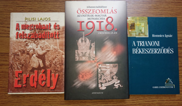3 knyv az I. vilghbor magyar vonatkozsairl: A megrohant s felszabadtott Erdly, sszeomls 1918, A trianoni bkeszerdds