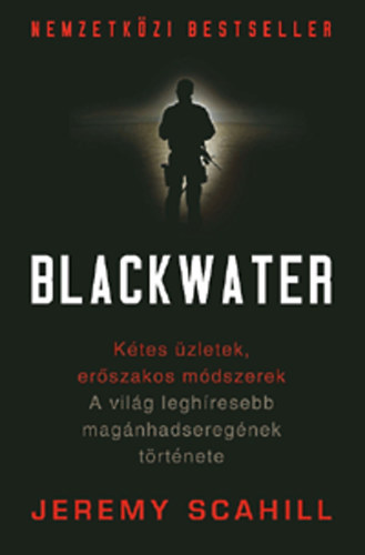 Jeremy Scahill - Blackwater - A világ leghíresebb magánhadseregének története