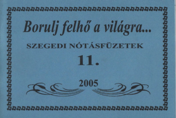 Borulj felh a vilgra (Szegedi ntsfzetek 11.)