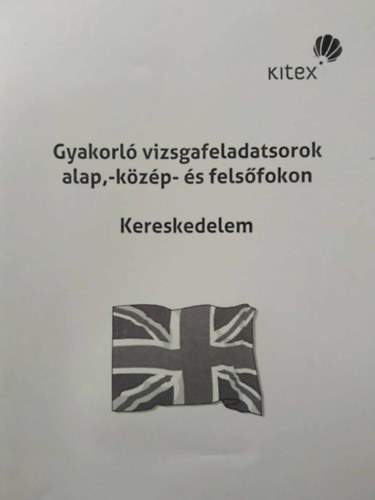 Gyakorl� vizsgafeladatsorok alap,- k�z�p- �s fels�fokon - Kereskedelem