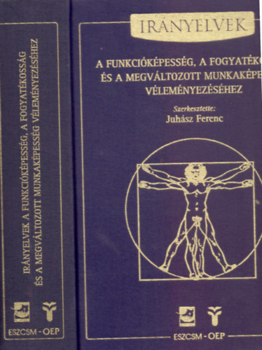 Szerkesztette: Juhsz Ferenc - Irnyelvek a funkcikpessg, a fogyatkossg s a megvltozott munkakpessg vlemnyezshez (ESZCSM-OEP)