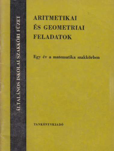 Aritmetikai s geometriai feladatok - Egy v a matematika szakkrben (ltalnos iskolai szakkri fzet)