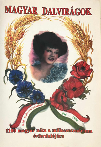 Magyar dalvir�gok 1100 magyar n�ta a millecentern�rium �vfodul�j�ra - 1100 millecenten�rium 896-1996