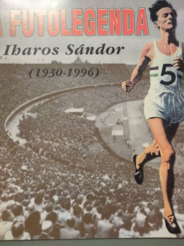 Dr. Tak�cs Ferenc  (szerk.) - A fut�legenda, Iharos S�ndor (1930-1996)