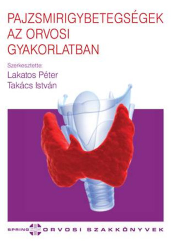 Dr. Lakatos Pter  (Szerk.); Dr. TAkcs IStvn (Szerk.) - Pajzsmirigybetegsgek az orvosi gyakorlatban