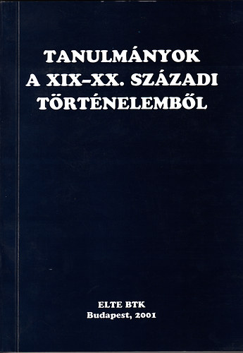 Tanulmnyok a XIX-XX. szzadi trtnelembl (A 2001. mjus 21-22-n tartott trtnsz doktorandusz konferencia eladsai)