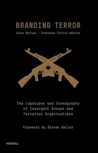 Francesco Trivini Bellini Artur Beifuss - Branding Terror: The Logotypes and Iconography of Insurgent Groups and Organizations
