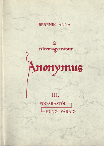 A flremagyarzott Anonymus III. (Fogarastl - Hung vrig)