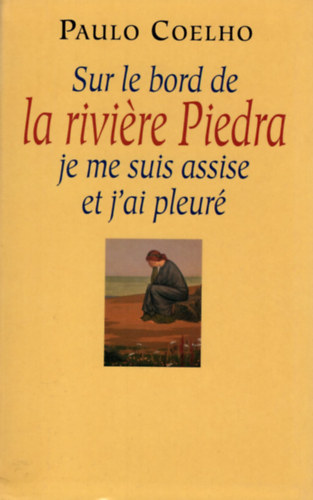 Paulo Coelho - Sur le bord de la riviere Piedra, je me suis assise et j'ai pleur