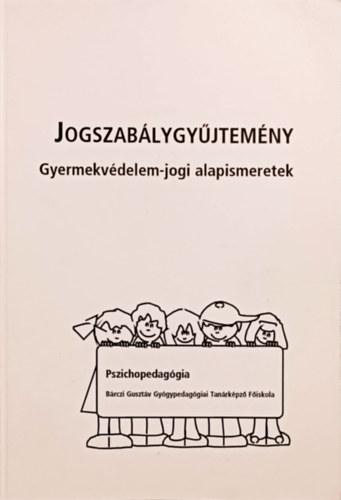 Jogszablygyjtemny - Gyermekvdelem-jogi alapismeretek (Pszichopedaggia)