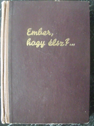 Ember, hogy �lsz? - Magyar�zatok a korszer� �let �s a korszer� t�pl�lkoz�s bibli�j�b�l