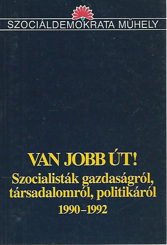 Van jobb t! - Szocialistk gazdasgrl, trsadalomrl, politikrl 1990-1992