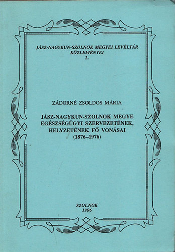 Jsz-Nagykun-Szolnok megye egszsggyi szervezetnek, helyzetnek f vonsai (1876 - 1976)