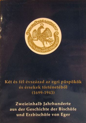 Kt s fl vszzad az egri pspkk s rsekek trtnetbl (1699-1943) - Zweieinhalb Jahrhunderte aus der Geschichte der Bischfe und Erzbischfe von Eger