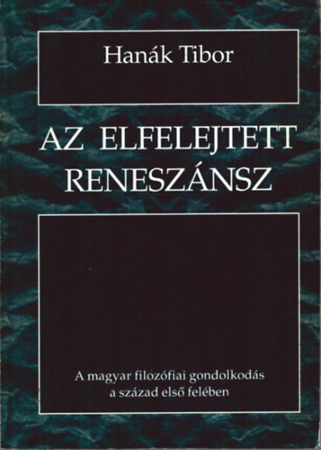 Az elfelejtett renesznsz - A magyar filozfiai gondolkods a szzad els felben