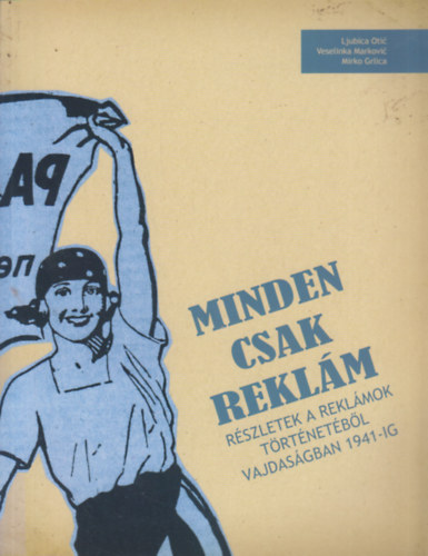Veselinka Markovic, Mirko Grlica Ljubica Otic - Minden csak reklm - Rszletek a reklmok trtnetbl Vajdasgban 1941-ig