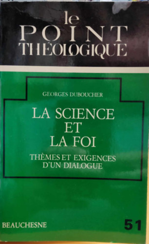 Georges Doboucher - La Science et la foi: Thmes et Exigences d'un Dialogue (Le Point Thologique 51)(Beauchesne)