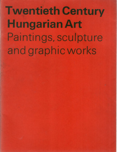 Twentieth Century Hungarian Art  - Paintings, sculpture and graphic works ( Angol, festszeti, szobrszati album )
