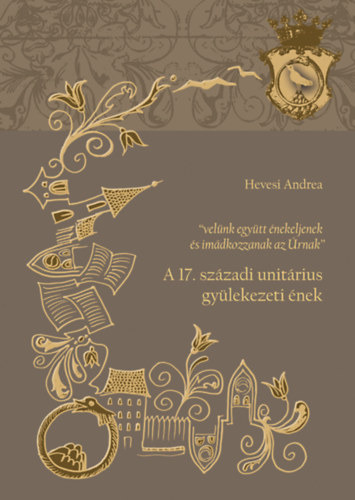 "vel�nk egy�tt �nekeljenek �s im�dkozzanak az �rnak" - A 17. sz�zadi unit�rius gy�lekezeti �nek