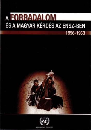 A forradalom s a magyar krds az ENSZ-ben 1956-1963/TANULMNYOK, DOKUMENTUMOK S KRONOLGIA