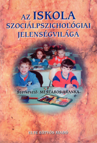 Mszros Aranka  (szerk.) - Az iskola szocilpszicholgiai jelensgvilga