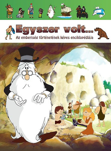 Egyszer volt... Az emberisg trtnetnek kpes enciklopdija