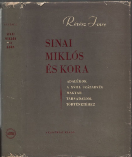 Sinai Mikl�s �s kora - Adal�kok a XVIII. sz�zadv�g magyar t�rsadalomt�rt�net�hez