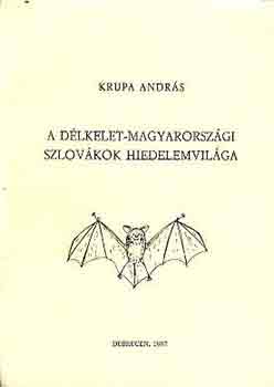 Krupa Andr�s - A d�lkelet-magyarorsz�gi szlov�kok hiedelemvil�ga