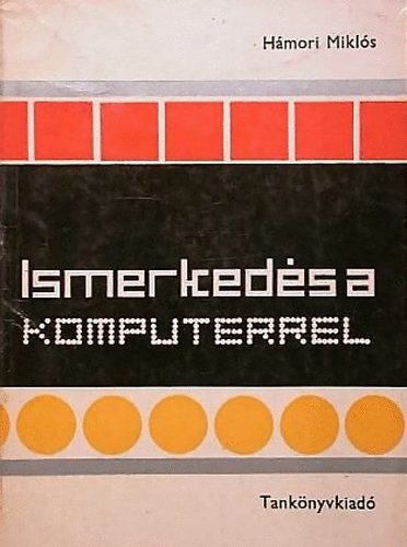 Hmori Mikls - Ismerkeds a komputerrel (Szmtstechnika I.)
