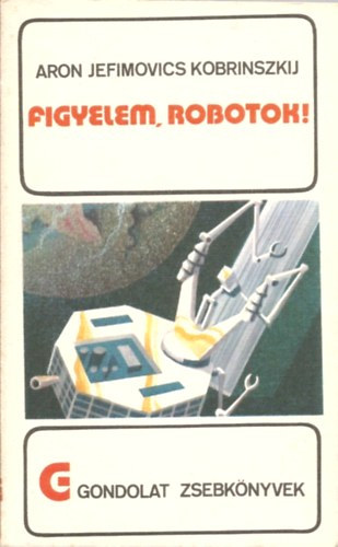 A.J. Kobrinszkij - Figyelem, robotok! (gondolat zsebk�nyvek)