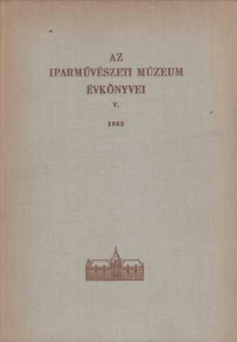 Dobrovits Aladr  (szerk.) - Az Iparmvszeti Mzeum vknyvei V. 1962