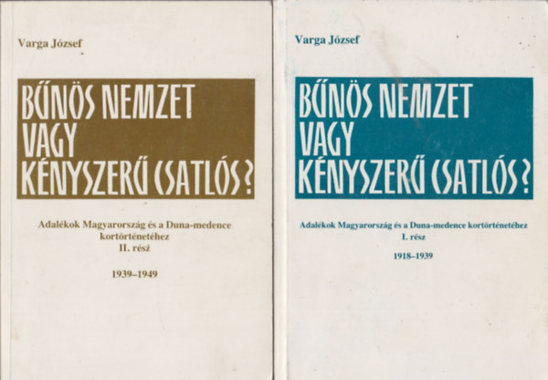 Varga Jzsef - Bns nemzet vagy knyszer csatls? (Adalkok Magyarorszg s a Duna-medence kortrtnethez) I-II. (1918-1939) (1939-1949)